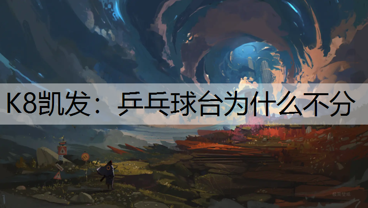 K8凯发：乒乓球台为什么不分