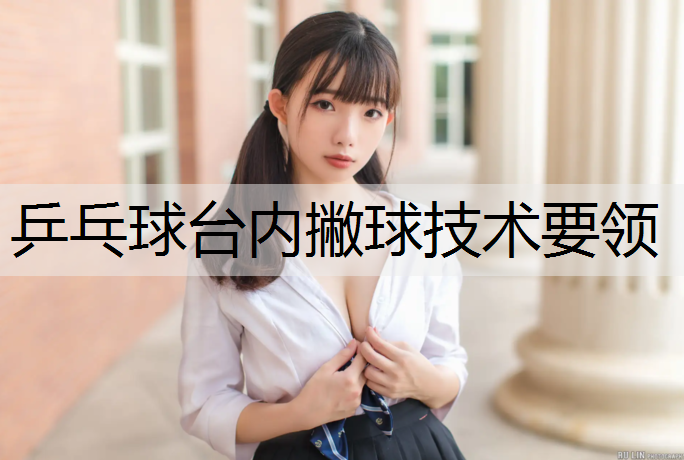 乒乓球台内撇球技术要领