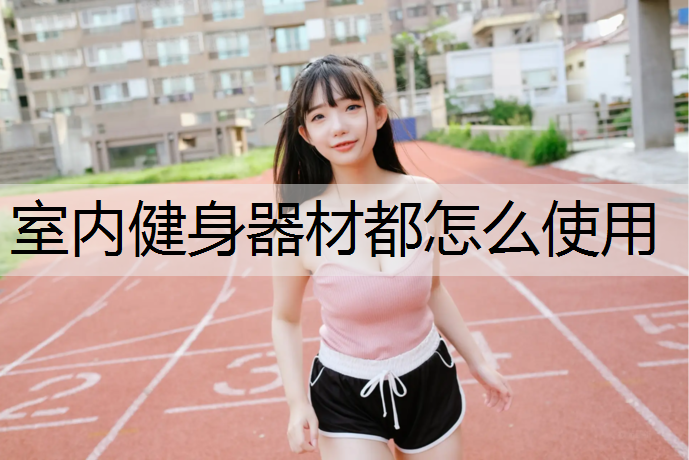 室内健身器材都怎么使用