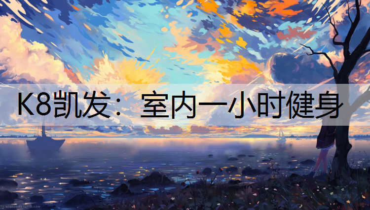 K8凯发：室内一小时健身