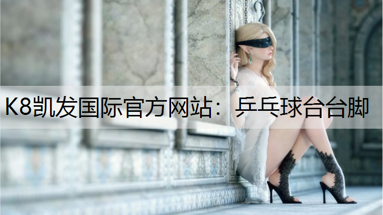 K8凯发国际官方网站：乒乓球台台脚