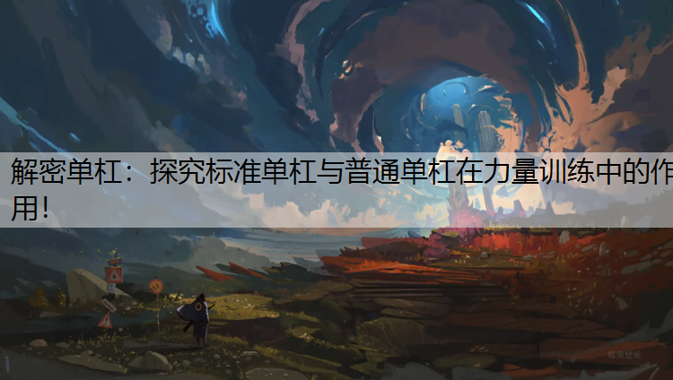 解密单杠：探究标准单杠与普通单杠在力量训练中的作用！