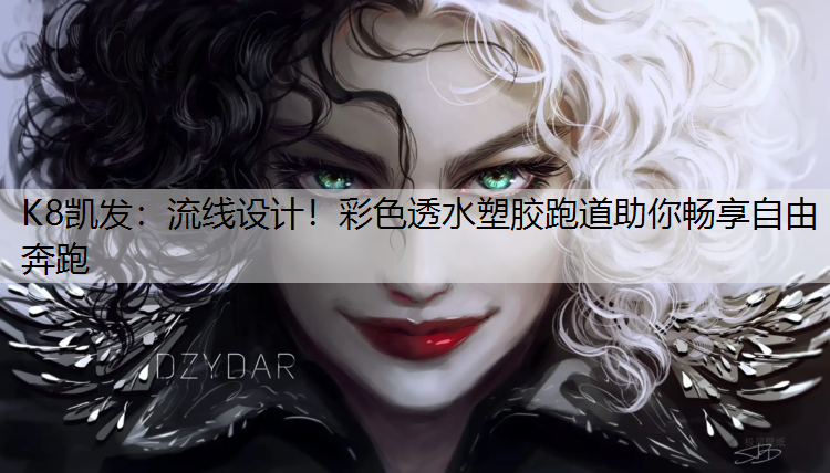 K8凯发：流线设计！彩色透水塑胶跑道助你畅享自由奔跑