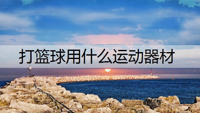 打篮球用什么运动器材